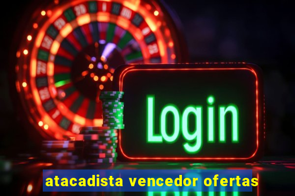 atacadista vencedor ofertas